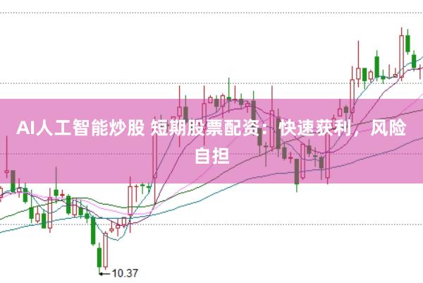 AI人工智能炒股 短期股票配资：快速获利，风险自担