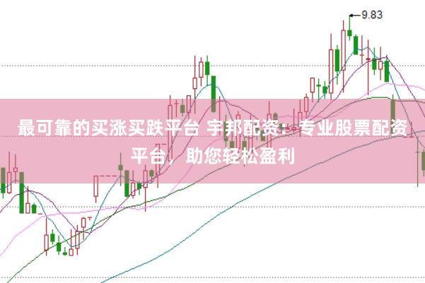 最可靠的买涨买跌平台 宇邦配资：专业股票配资平台，助您轻松盈利