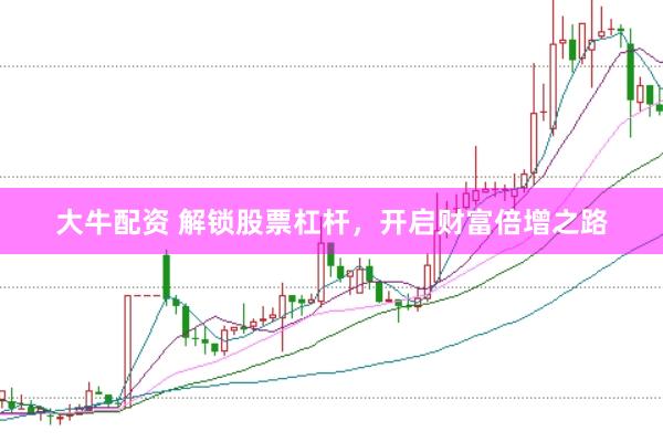 大牛配资 解锁股票杠杆，开启财富倍增之路