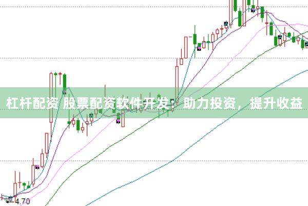 杠杆配资 股票配资软件开发：助力投资，提升收益