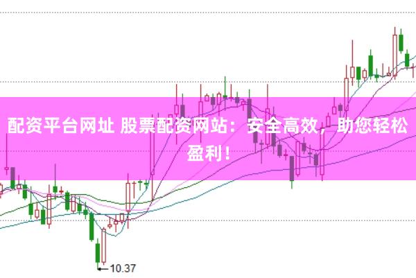 配资平台网址 股票配资网站：安全高效，<a href=