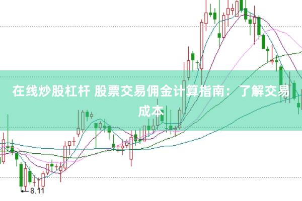 在线炒股杠杆 股票交易佣金计算指南：了解交易成本