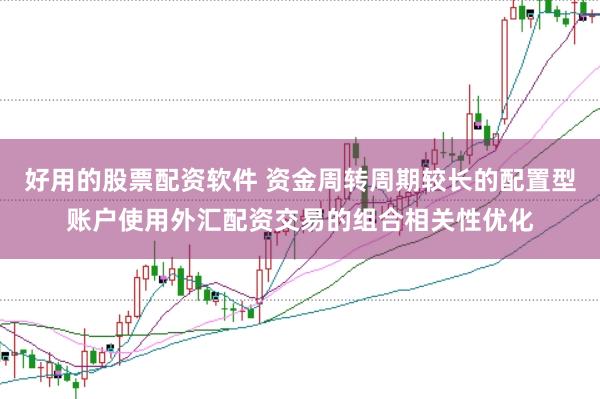 好用的股票配资软件 资金周转周期较长的配置型账户使用外汇配资交易的组合相关性优化