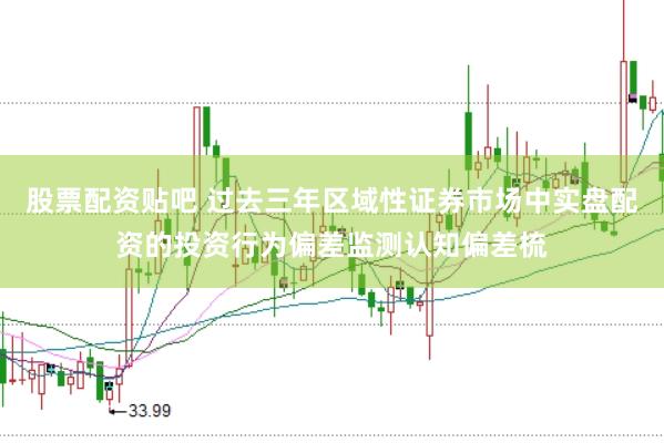 股票配资贴吧 过去三年区域性证券市场中实盘配资的投资行为偏差监测认知偏差梳