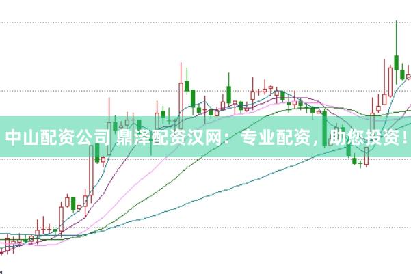 中山配资公司 鼎泽配资汉网:专业配资,助您投资!