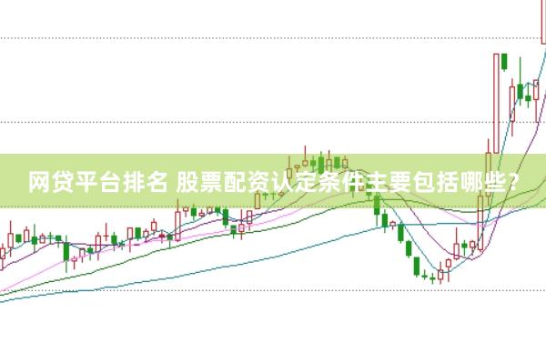 网贷平台排名 股票配资认定条件主要包括哪些？