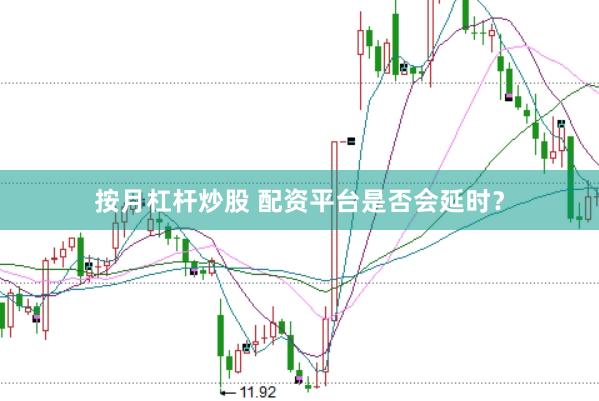 按月杠杆炒股 配资平台是否会延时？