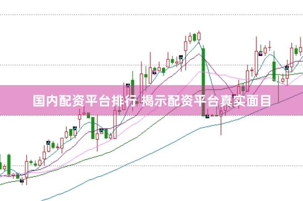 国内配资平台排行 揭示配资平台真实面目