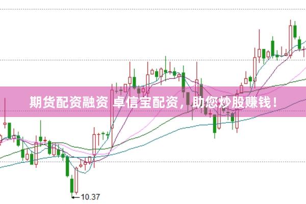 期货配资融资 卓信宝配资，助您炒股赚钱！